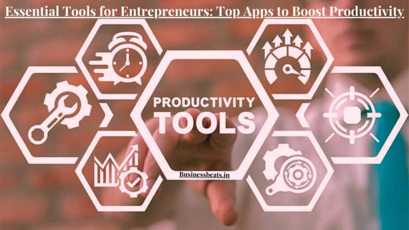 Essential Tools for Entrepreneurs: Top Apps to Boost Productivity