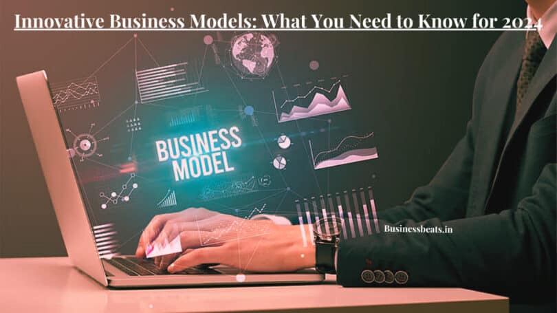 Innovative Business Models: What You Need to Know for 2024